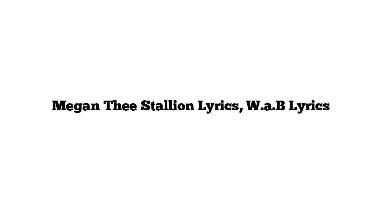  Megan Thee Stallion Lyrics, W.a.B Lyrics